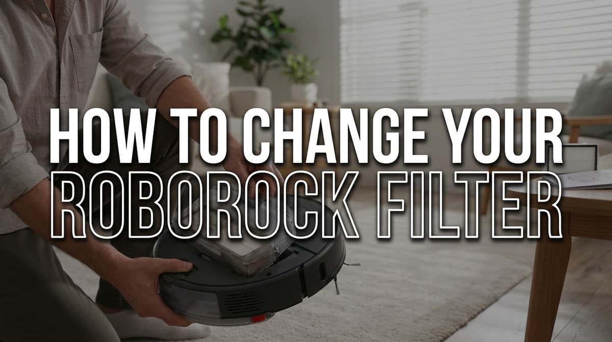 How to Change Your Roborock Filter: A Simple 5-Minute Guide
